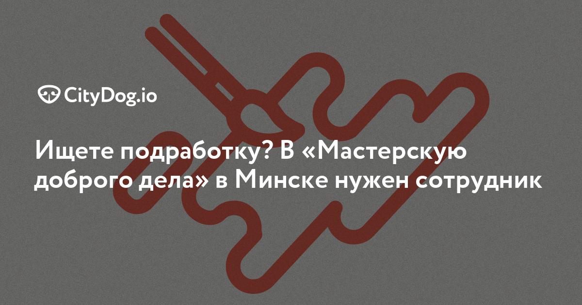 Ищете подработку? В «Мастерскую доброго дела» в Минске нужен сотрудник