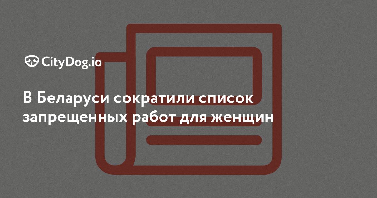 В Беларуси сократили список запрещенных работ для женщин -CityDogio