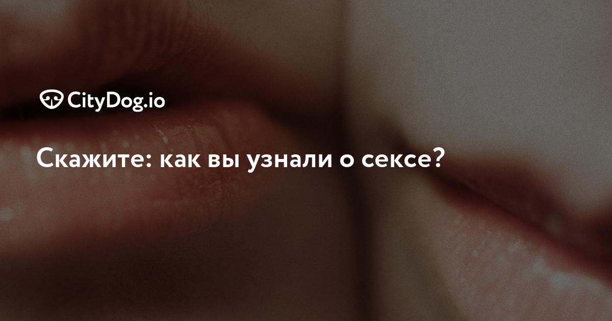 Когда и от кого вы узнали о сексе?